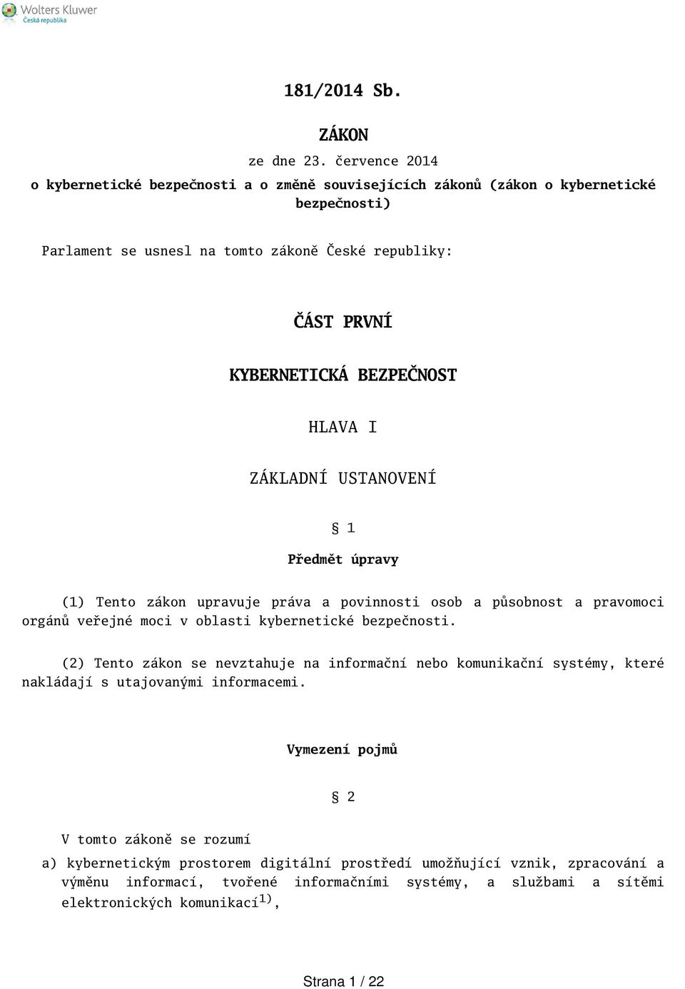 BEZPEČNOST HLAVA I ZÁKLADNÍ USTANOVENÍ 1 Předmět úpravy (1) Tento zákon upravuje práva a povinnosti osob a působnost a pravomoci orgánů veřejné moci v oblasti kybernetické bezpečnosti.