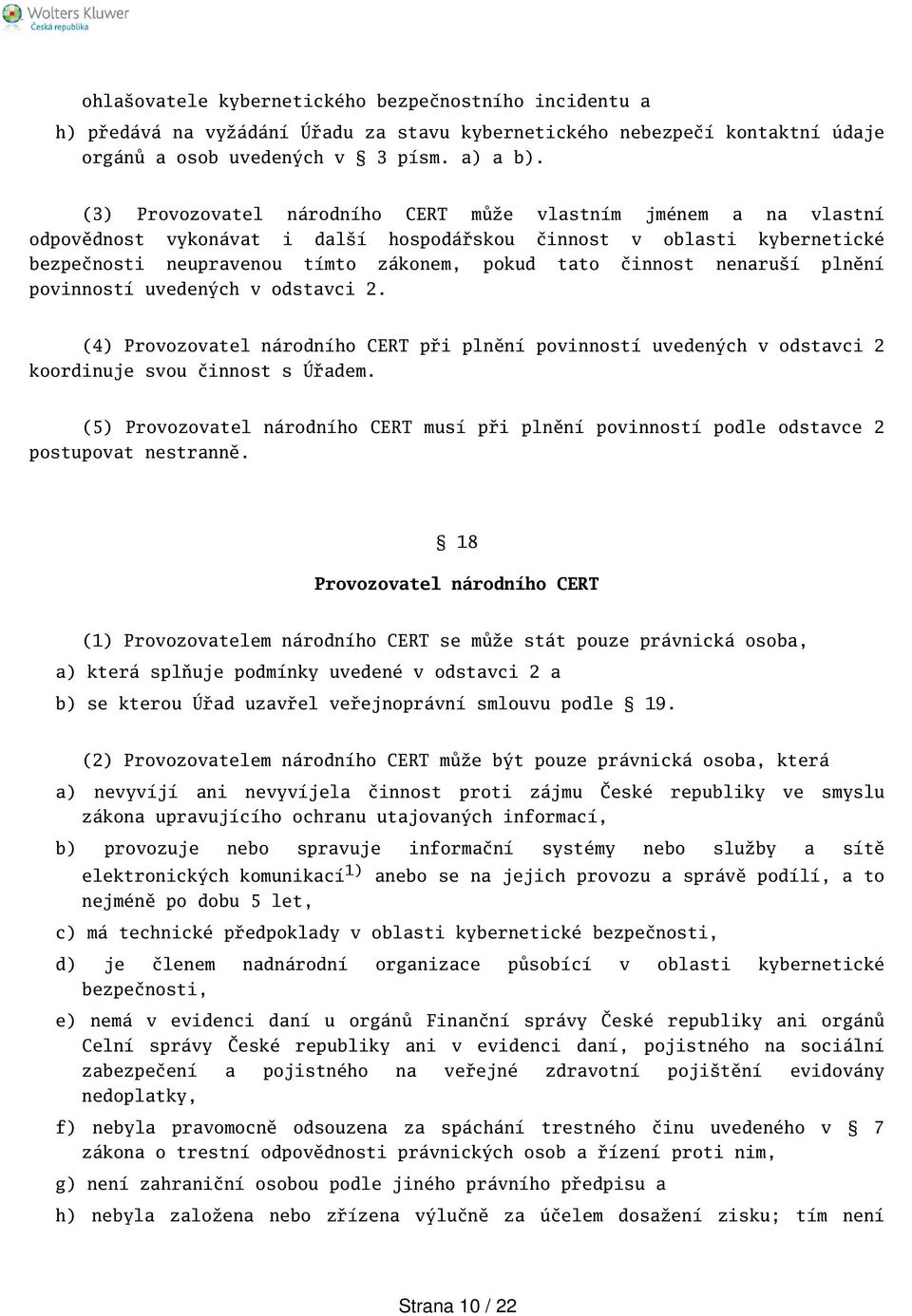 nenaruí plnění povinností uvedených v odstavci 2. (4) Provozovatel národního CERT při plnění povinností uvedených v odstavci 2 koordinuje svou činnost s Úřadem.