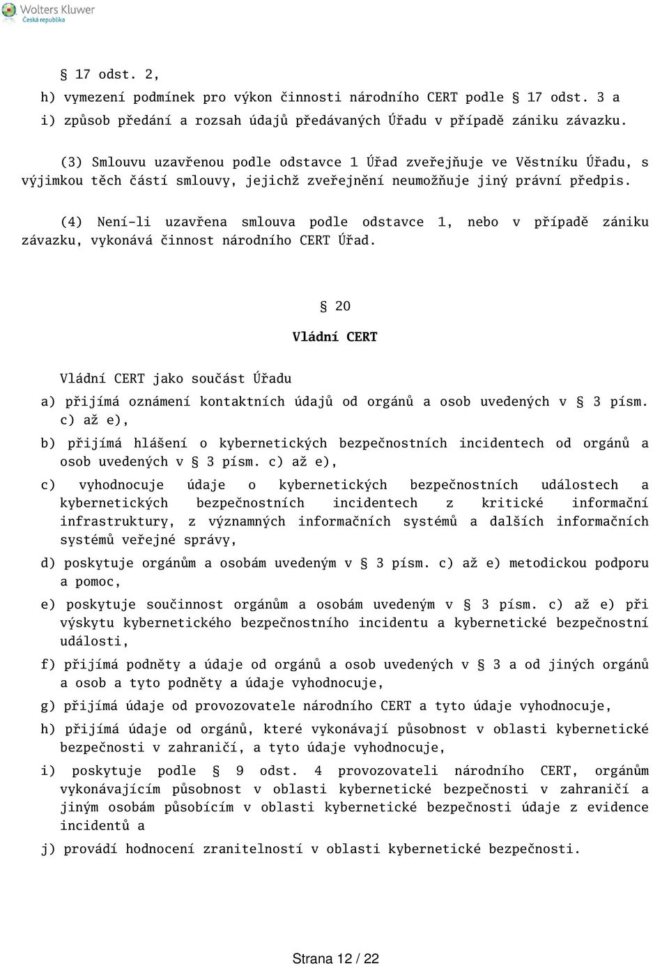 (4) Není-li uzavřena smlouva podle odstavce 1, nebo v případě zániku závazku, vykonává činnost národního CERT Úřad.