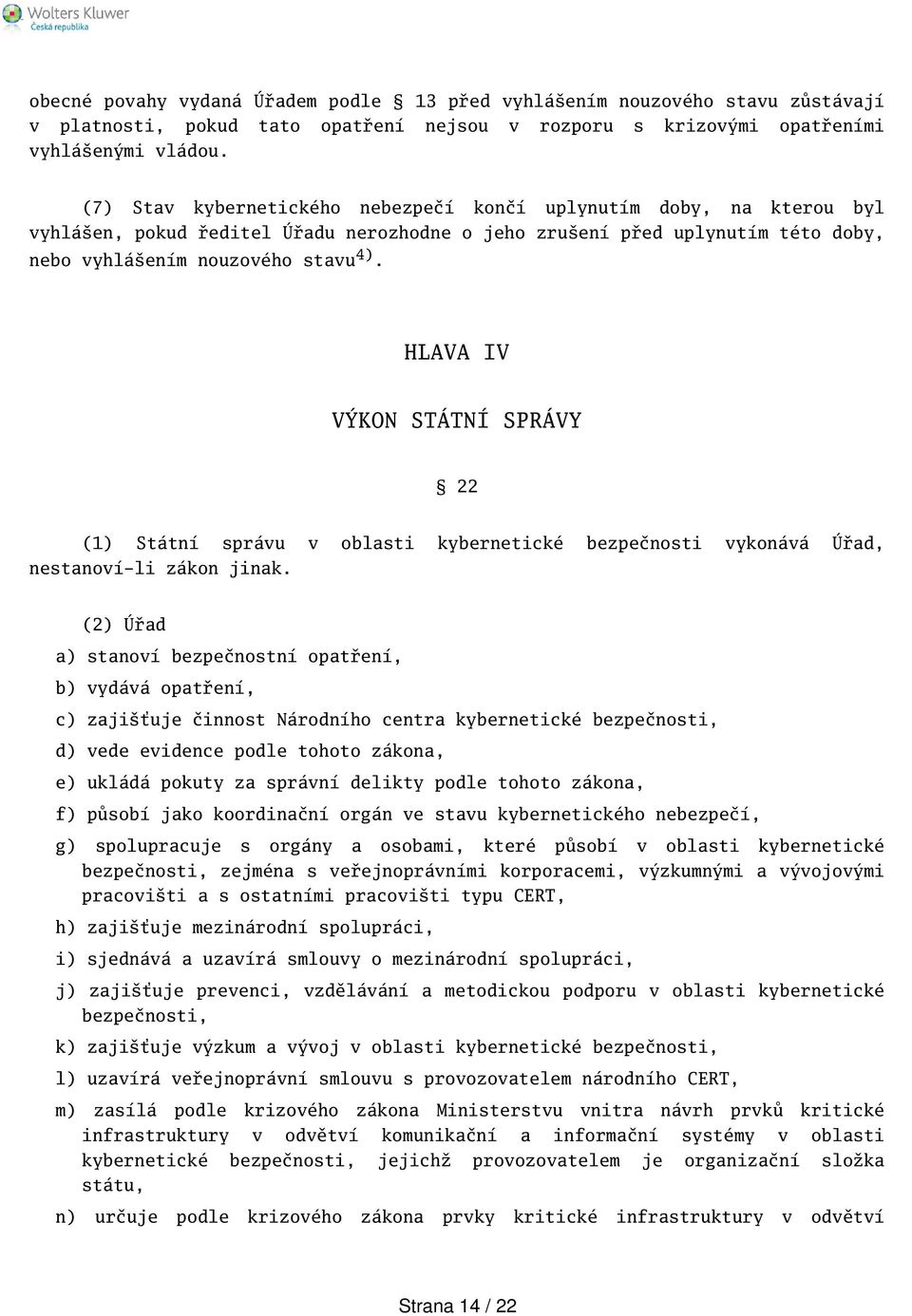 HLAVA IV VÝKON STÁTNÍ SPRÁVY 22 (1) Státní správu v oblasti kybernetické bezpečnosti vykonává Úřad, nestanoví-li zákon jinak.