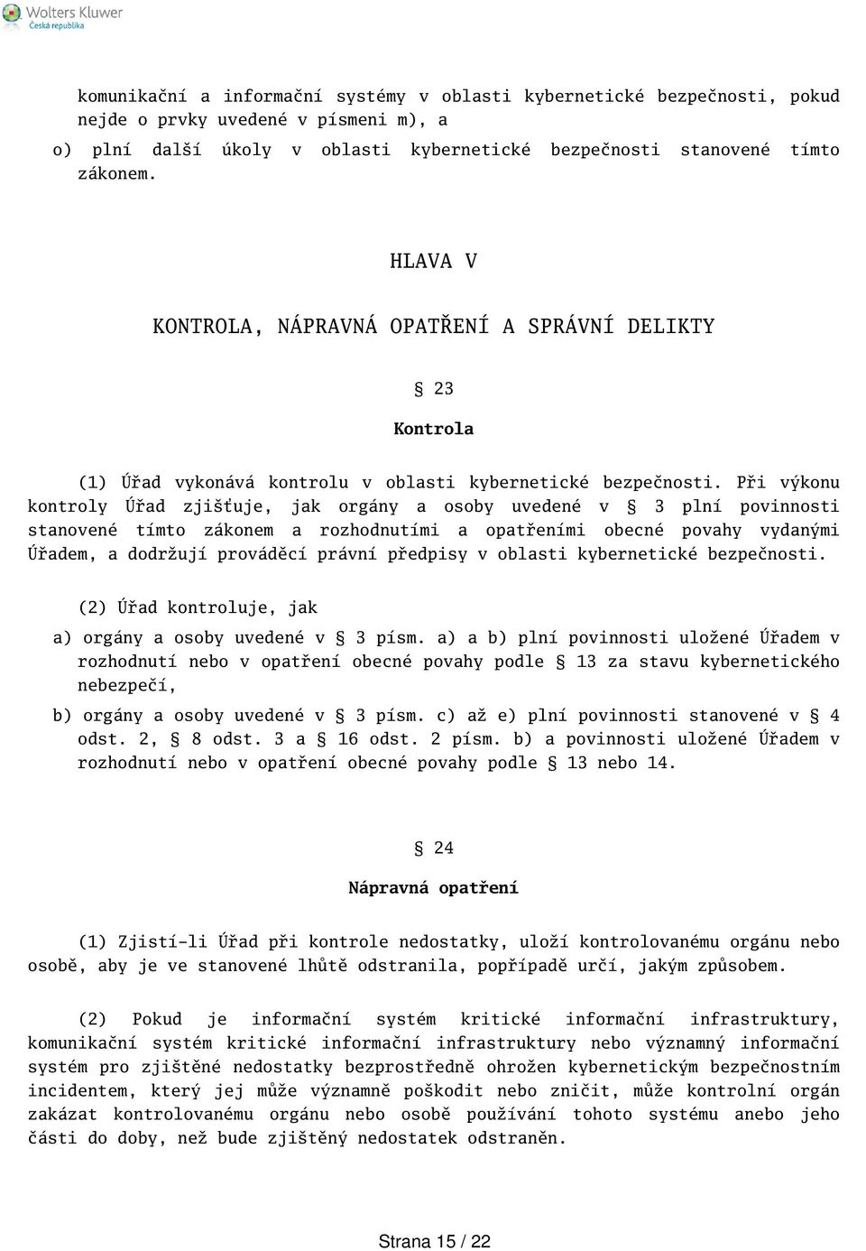 Při výkonu kontroly Úřad zjiťuje, jak orgány a osoby uvedené v 3 plní povinnosti stanovené tímto zákonem a rozhodnutími a opatřeními obecné povahy vydanými Úřadem, a dodržují prováděcí právní