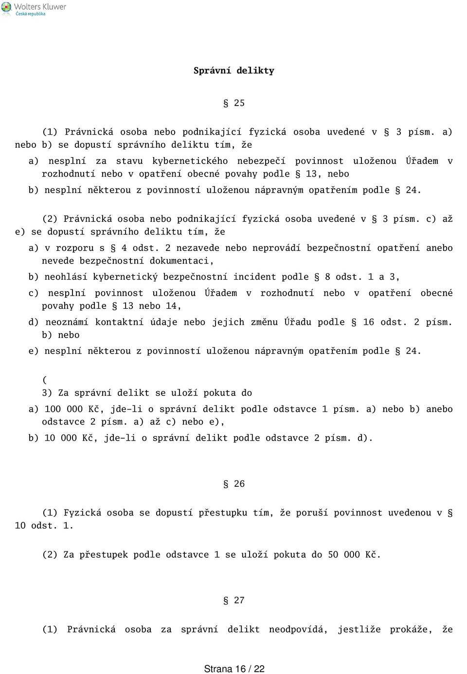 povinností uloženou nápravným opatřením podle 24. (2) Právnická osoba nebo podnikající fyzická osoba uvedené v 3 písm. c) až e) se dopustí správního deliktu tím, že a) v rozporu s 4 odst.