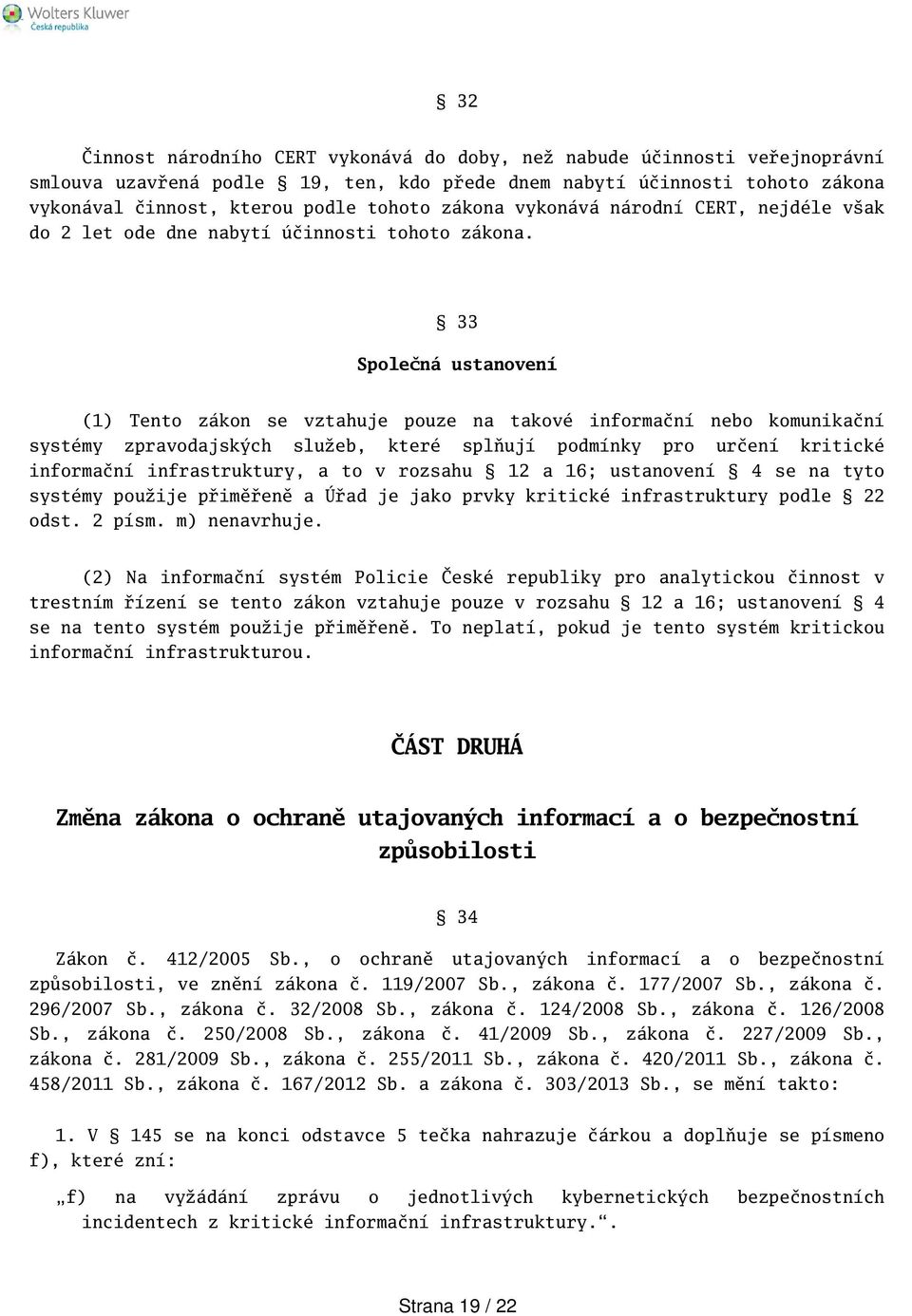 33 Společná ustanovení (1) Tento zákon se vztahuje pouze na takové informační nebo komunikační systémy zpravodajských služeb, které splňují podmínky pro určení kritické informační infrastruktury, a