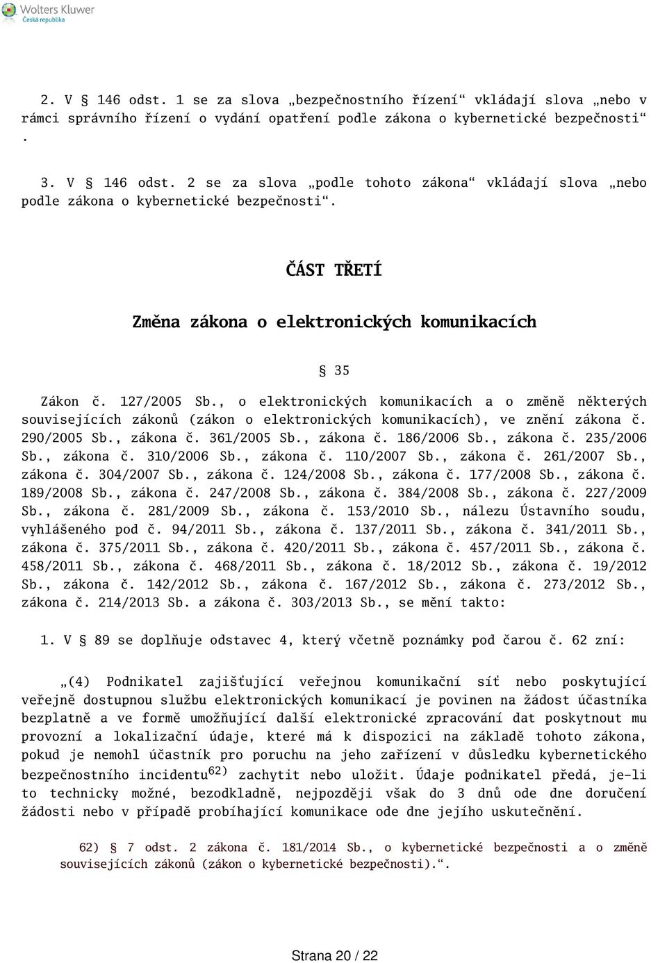 , o elektronických komunikacích a o změně některých souvisejících zákonů (zákon o elektronických komunikacích), ve znění zákona č. 290/2005 Sb., zákona č. 361/2005 Sb., zákona č. 186/2006 Sb.