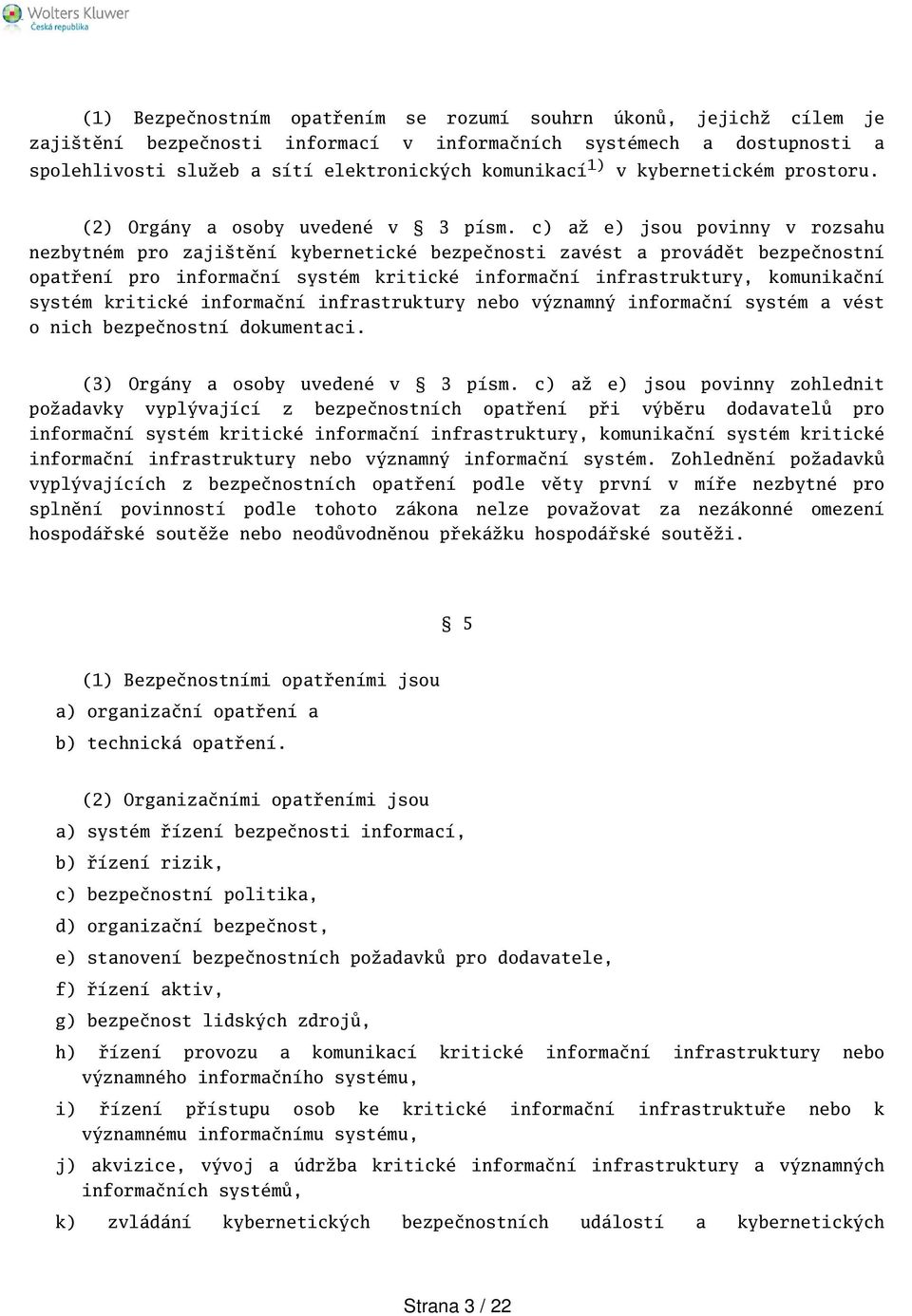 c) až e) jsou povinny v rozsahu nezbytném pro zajitění kybernetické bezpečnosti zavést a provádět bezpečnostní opatření pro informační systém kritické informační infrastruktury, komunikační systém