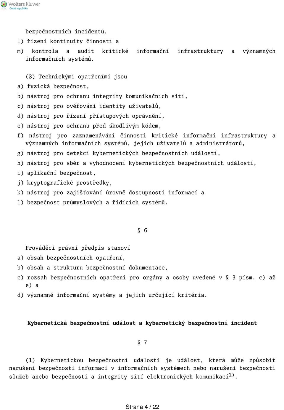 e) nástroj pro ochranu před kodlivým kódem, f) nástroj pro zaznamenávání činnosti kritické informační infrastruktury a významných informačních systémů, jejich uživatelů a administrátorů, g) nástroj