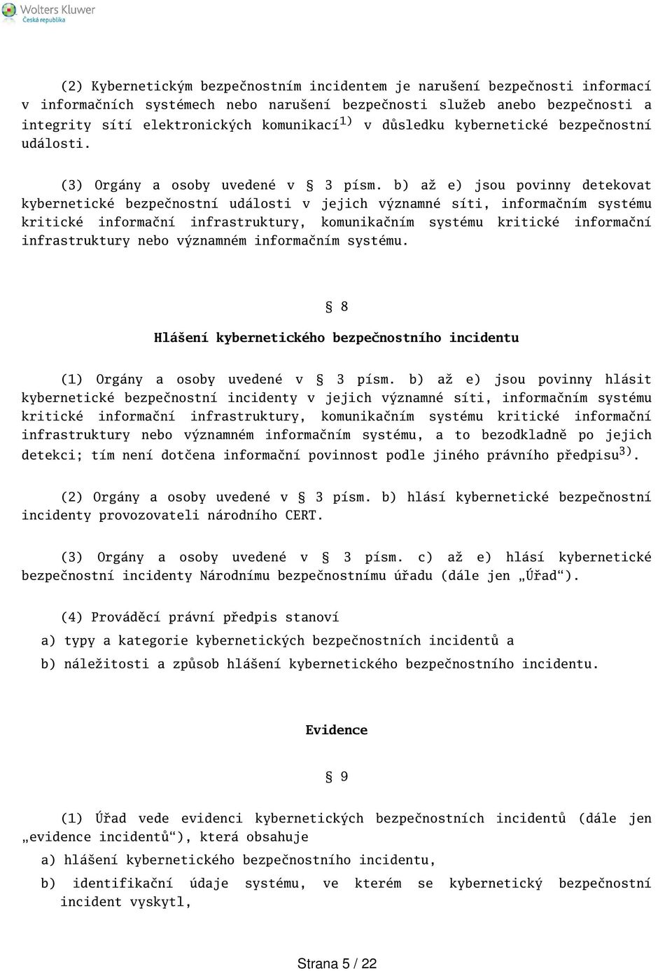 b) až e) jsou povinny detekovat kybernetické bezpečnostní události v jejich významné síti, informačním systému kritické informační infrastruktury, komunikačním systému kritické informační