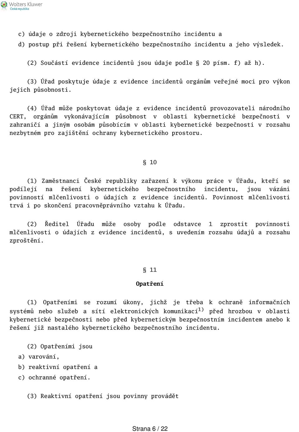 (4) Úřad může poskytovat údaje z evidence incidentů provozovateli národního CERT, orgánům vykonávajícím působnost v oblasti kybernetické bezpečnosti v zahraničí a jiným osobám působícím v oblasti