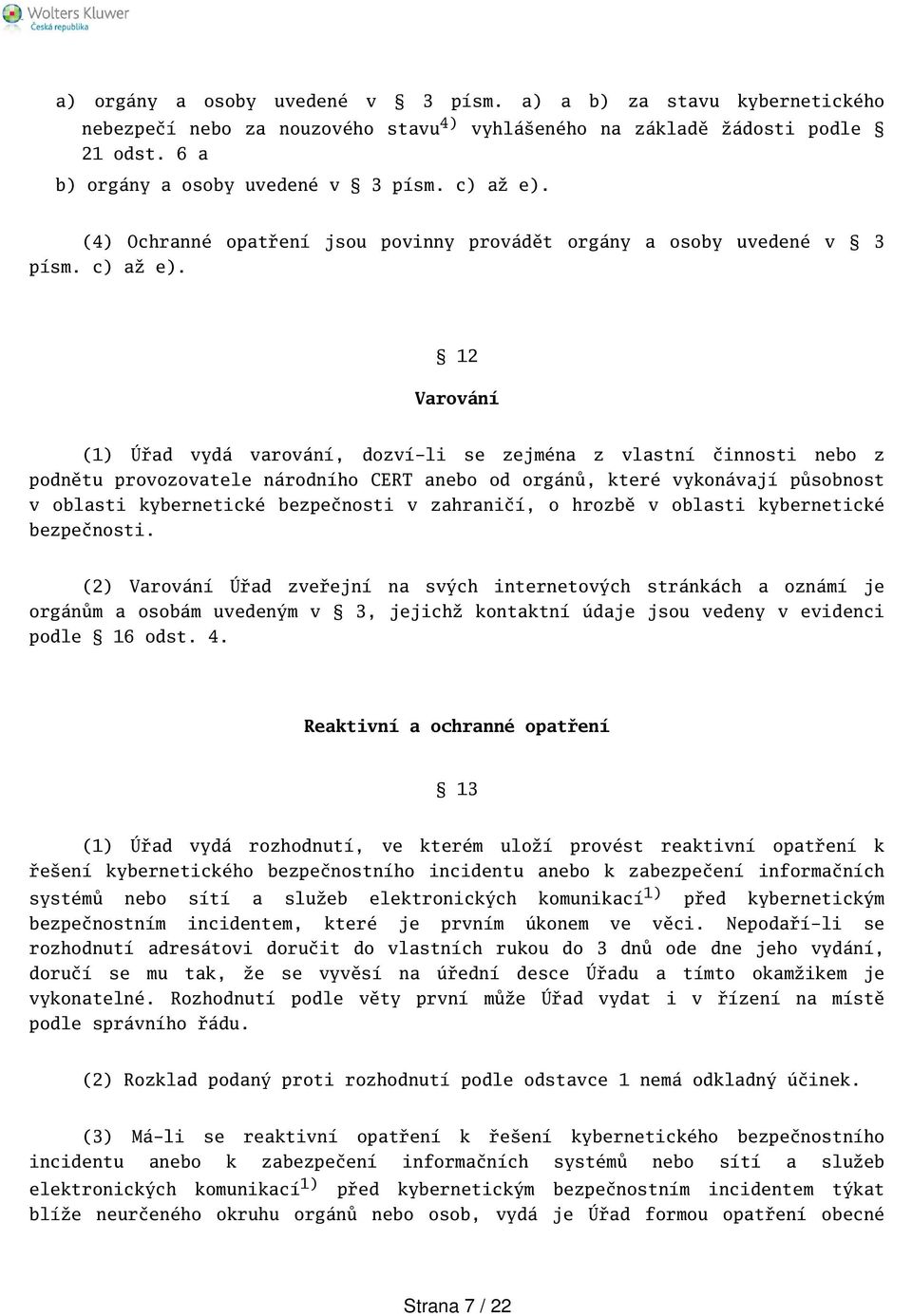 12 Varování (1) Úřad vydá varování, dozví-li se zejména z vlastní činnosti nebo z podnětu provozovatele národního CERT anebo od orgánů, které vykonávají působnost v oblasti kybernetické bezpečnosti v