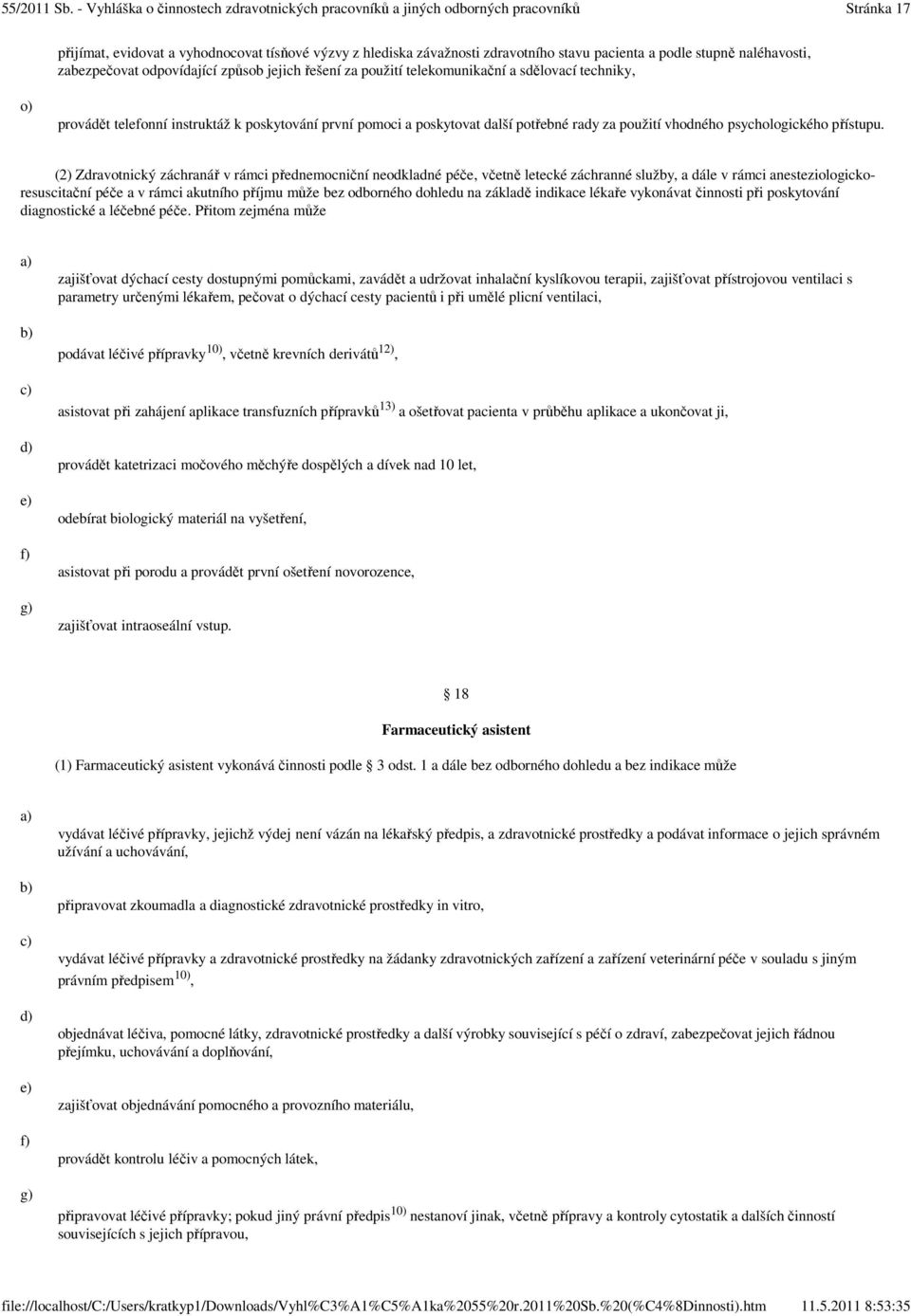 (2) Zdravotnický záchranář v rámci přednemocniční neodkladné péče, včetně letecké záchranné služby, a dále v rámci anesteziologickoresuscitační péče a v rámci akutního příjmu může bez odborného