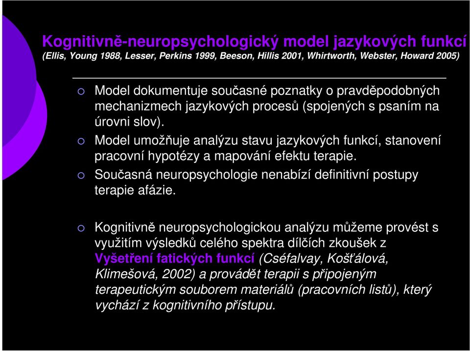 Model umožňuje analýzu stavu jazykových funkcí, stanovení pracovní hypotézy a mapování efektu terapie. Současná neuropsychologie nenabízí definitivní postupy terapie afázie.