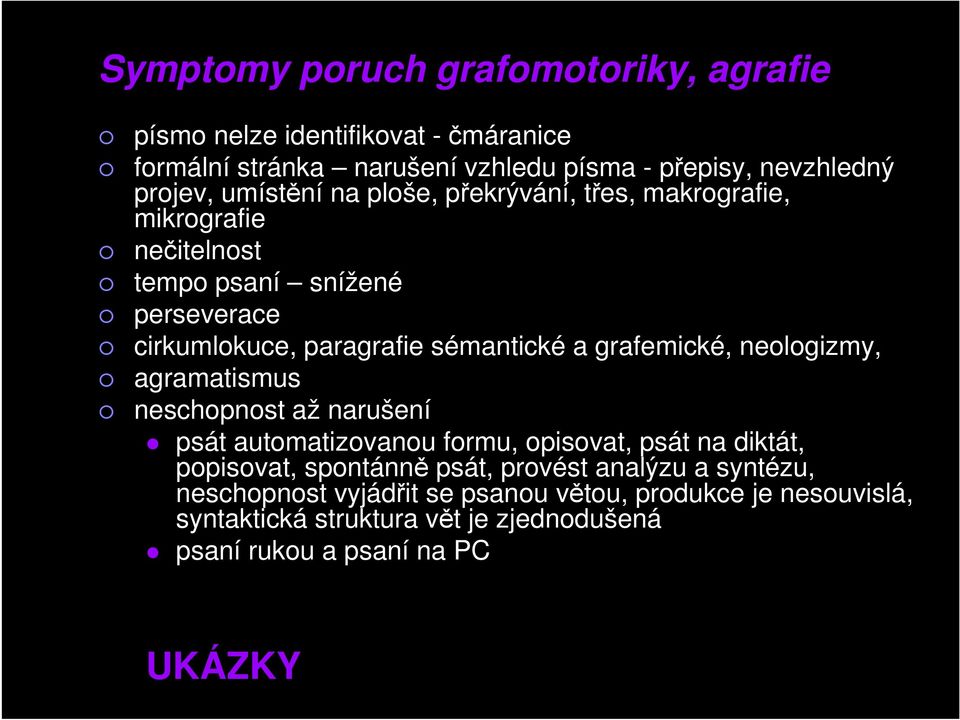 grafemické, neologizmy, agramatismus neschopnost až narušení psát automatizovanou formu, opisovat, psát na diktát, popisovat, spontánně psát,