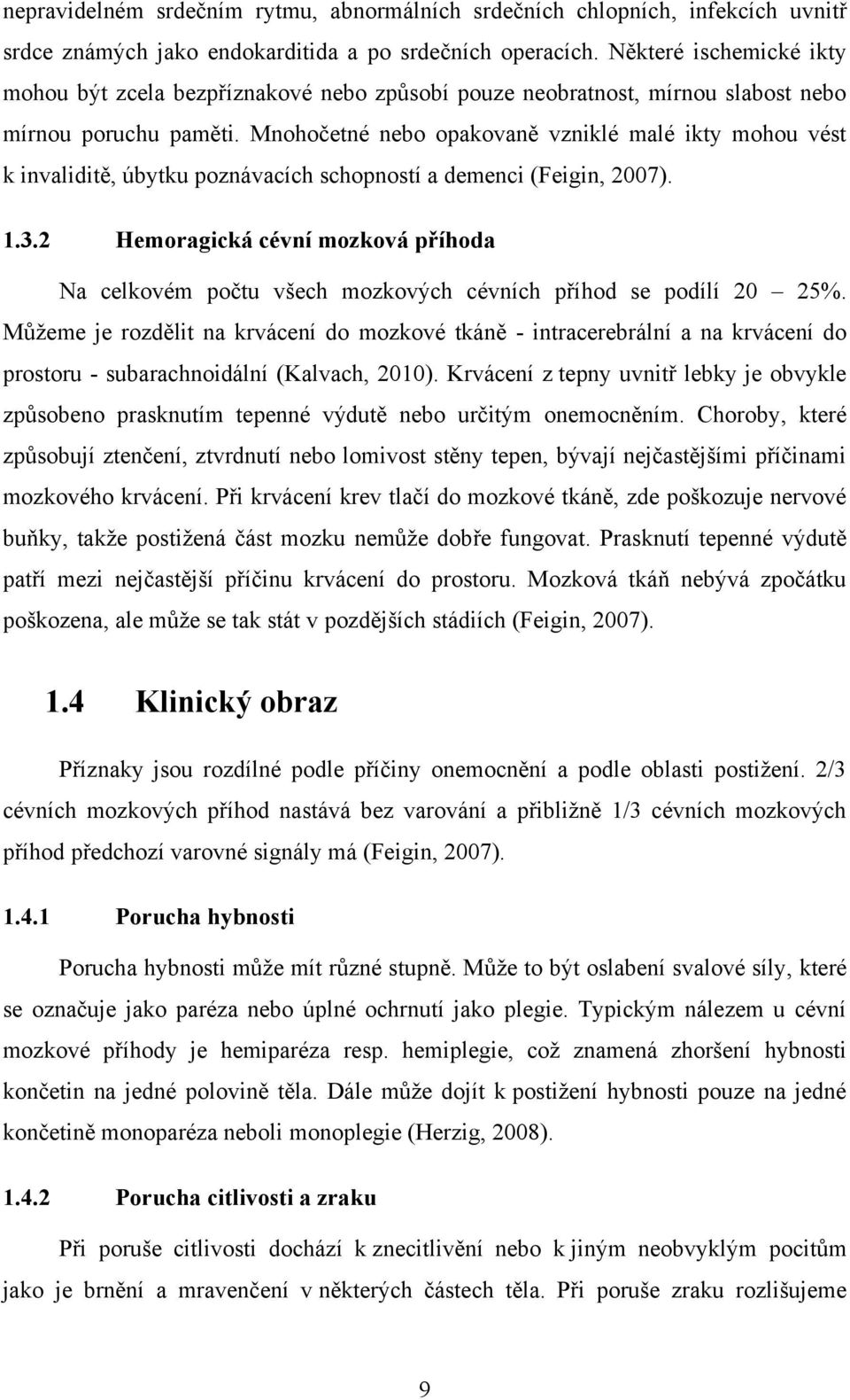 Mnohočetné nebo opakovaně vzniklé malé ikty mohou vést k invaliditě, úbytku poznávacích schopností a demenci (Feigin, 2007). 1.3.