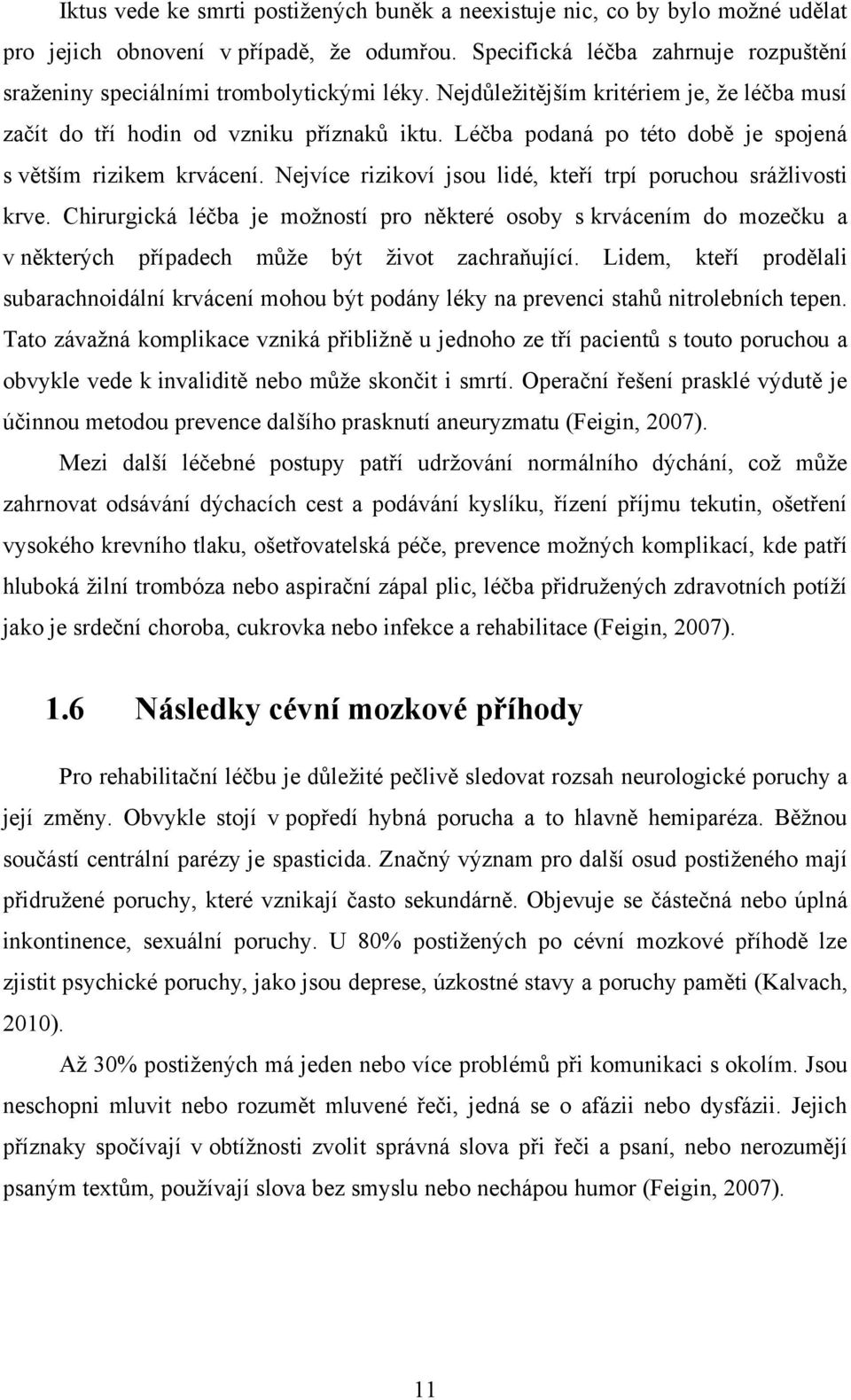 Léčba podaná po této době je spojená s větším rizikem krvácení. Nejvíce rizikoví jsou lidé, kteří trpí poruchou sráţlivosti krve.