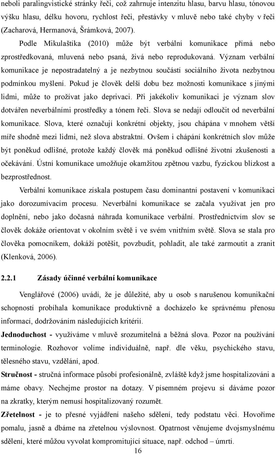 Význam verbální komunikace je nepostradatelný a je nezbytnou součástí sociálního ţivota nezbytnou podmínkou myšlení.