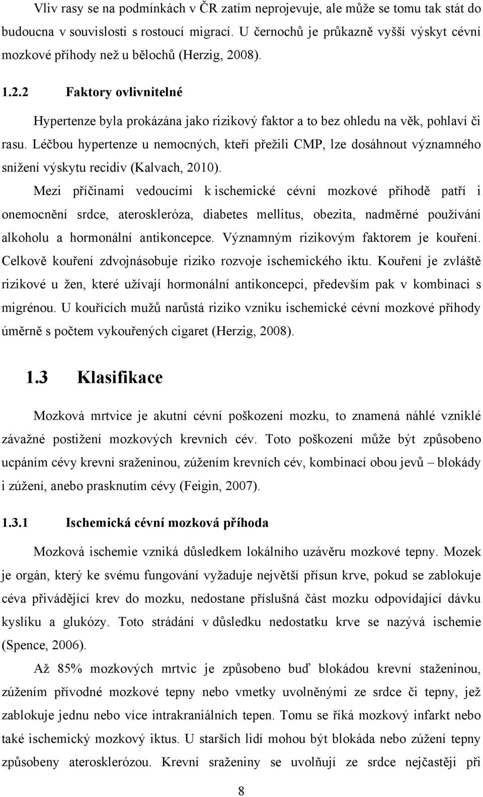 Léčbou hypertenze u nemocných, kteří přeţili CMP, lze dosáhnout významného sníţení výskytu recidiv (Kalvach, 2010).