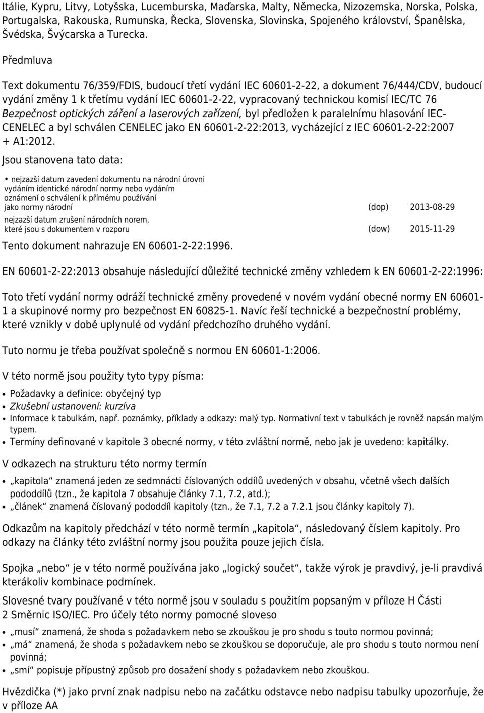 Předmluva Text dokumentu 76/359/FDIS, budoucí třetí vydání IEC 60601-2-22, a dokument 76/444/CDV, budoucí vydání změny 1 k třetímu vydání IEC 60601-2-22, vypracovaný technickou komisí IEC/TC 76