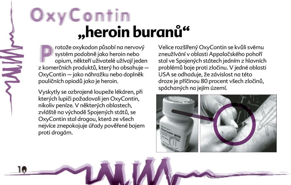 V některých oblastech, zvláště na východě Spojených států, se OxyContin stal drogou, která ze všech nejvíce znepokojuje úřady pověřené bojem proti drogám.