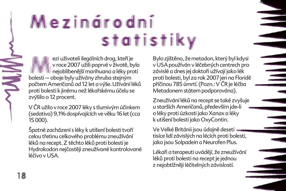 V ČR užilo v roce 2007 léky s tlumivým účinkem (sedativa) 9,1% dospívajících ve věku 16 let (cca 15 000).