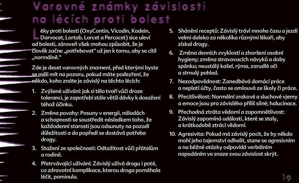 Zde je deset varovných znamení, před kterými byste se měli mít na pozoru, pokud máte podezření, že někdo, koho znáte je závislý na těchto lécích: 1.