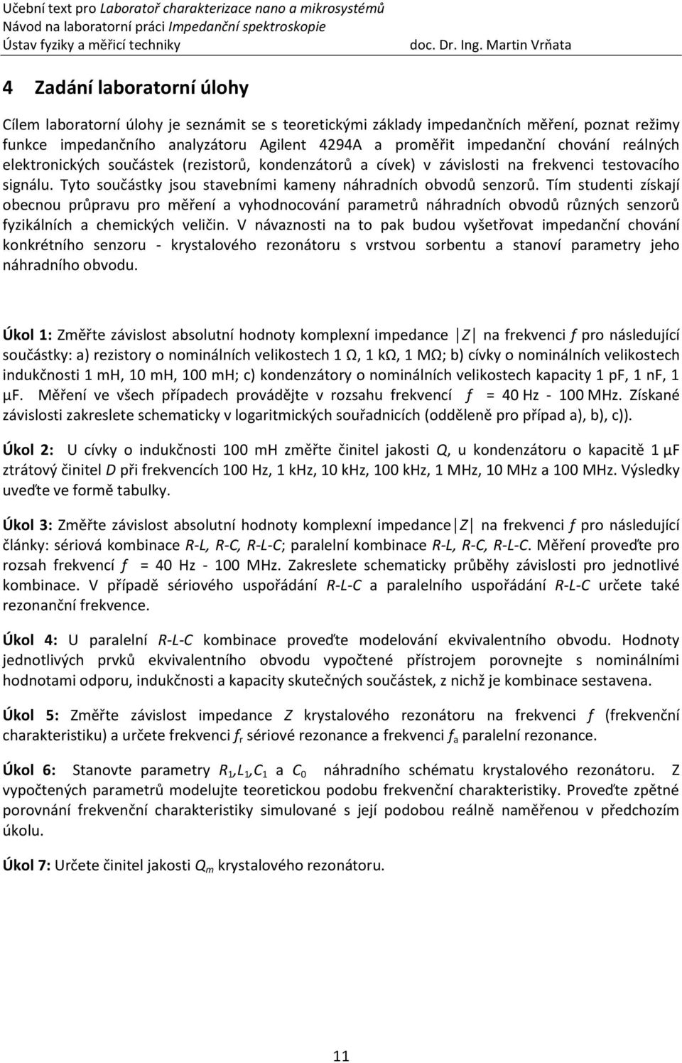 Tím studenti získají obecnou průpravu pro měření a vyhodnocování parametrů náhradních obvodů různých senzorů fyzikálních a chemických veličin.
