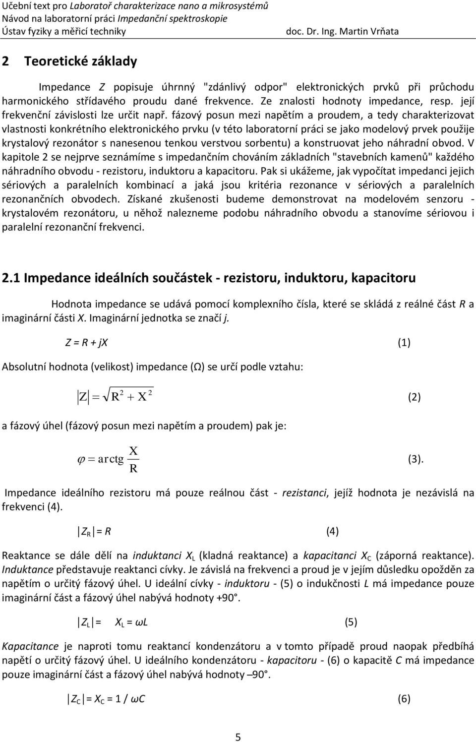 fázový posun mezi napětím a proudem, a tedy charakterizovat vlastnosti konkrétního elektronického prvku (v této laboratorní práci se jako modelový prvek použije krystalový rezonátor s nanesenou
