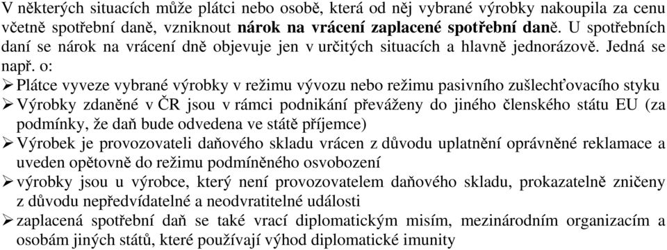 o: Plátce vyveze vybrané výrobky v režimu vývozu nebo režimu pasivního zušlechťovacího styku Výrobky zdaněné v ČR jsou v rámci podnikání převáženy do jiného členského státu EU (za podmínky, že daň