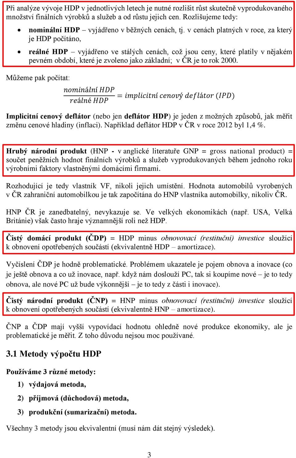 v cenách platných v roce, za který je HDP počítáno, reálné HDP vyjádřeno ve stálých cenách, což jsou ceny, které platily v nějakém pevném období, které je zvoleno jako základní; v ČR je to rok 2000.