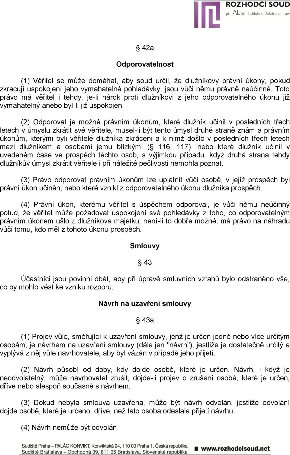 (2) Odporovat je moţné právním úkonům, které dluţník učinil v posledních třech letech v úmyslu zkrátit své věřitele, musel-li být tento úmysl druhé straně znám a právním úkonům, kterými byli věřitelé