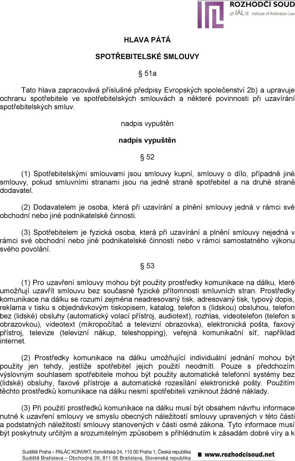 nadpis vypuštěn nadpis vypuštěn 52 (1) Spotřebitelskými smlouvami jsou smlouvy kupní, smlouvy o dílo, případně jiné smlouvy, pokud smluvními stranami jsou na jedné straně spotřebitel a na druhé