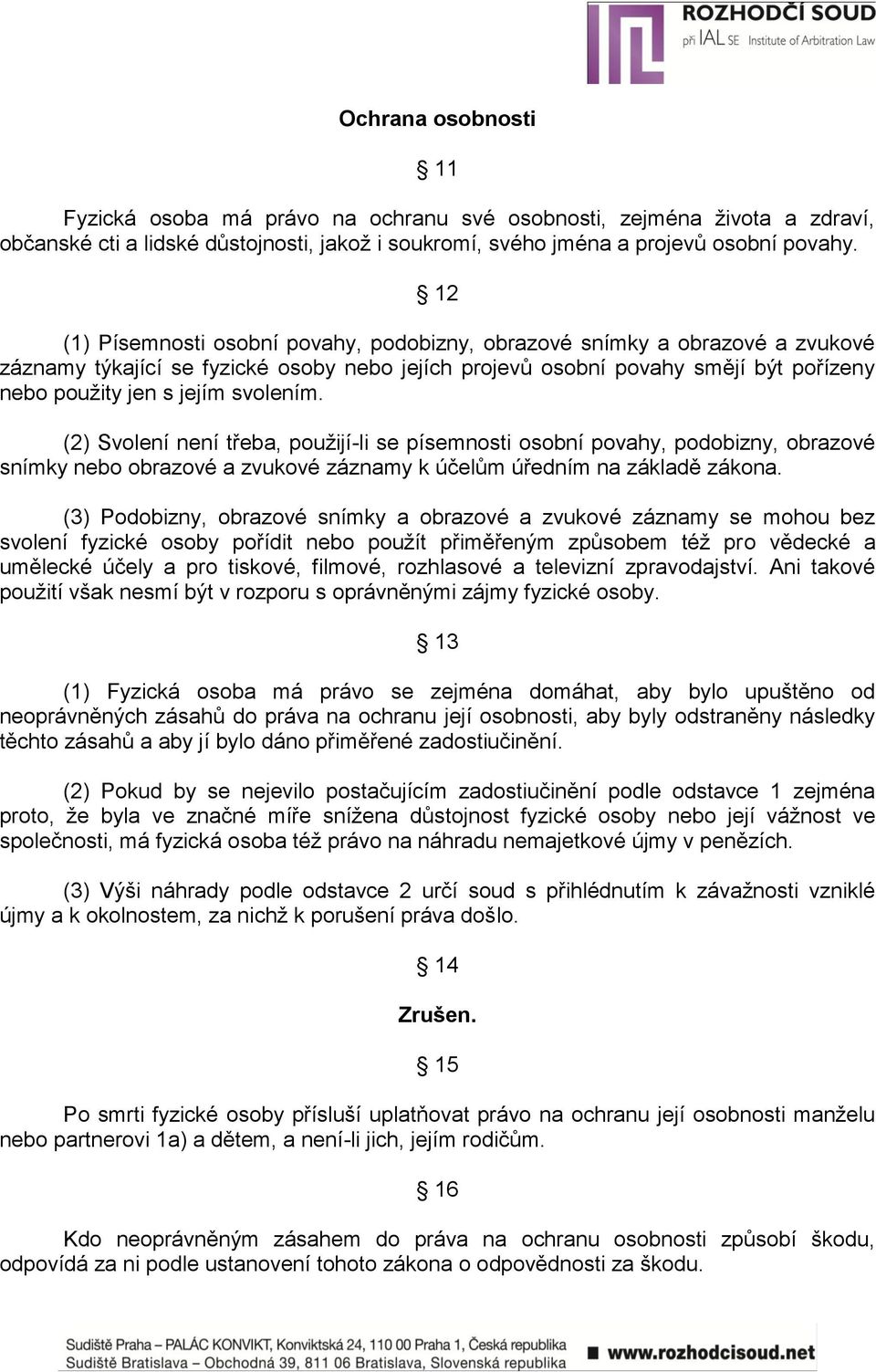 svolením. (2) Svolení není třeba, pouţijí-li se písemnosti osobní povahy, podobizny, obrazové snímky nebo obrazové a zvukové záznamy k účelům úředním na základě zákona.