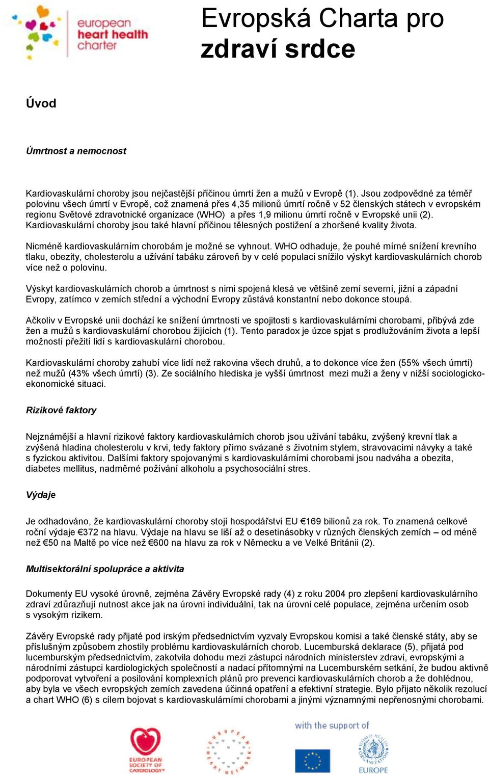 úmrtí ročně v Evropské unii (2). Kardiovaskulární choroby jsou také hlavní příčinou tělesných postižení a zhoršené kvality života. Nicméně kardiovaskulárním chorobám je možné se vyhnout.