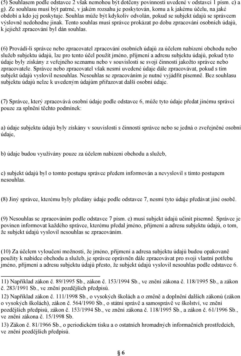 Souhlas m že být kdykoliv odvolán, pokud se subjekt údaj se správcem výslovn nedohodne jinak.