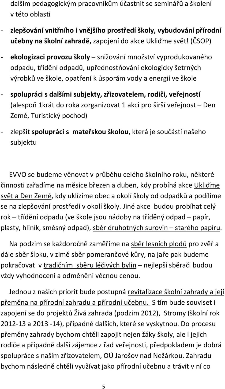 spolupráci s dalšími subjekty, zřizovatelem, rodiči, veřejností (alespoň 1krát do roka zorganizovat 1 akci pro širší veřejnost Den Země, Turistický pochod) - zlepšit spolupráci s mateřskou školou,