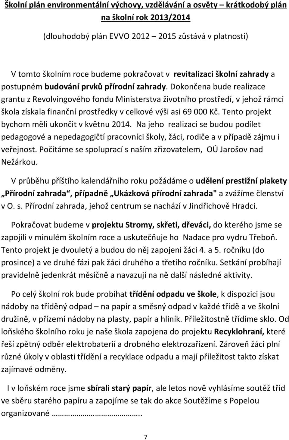 Dokončena bude realizace grantu z Revolvingového fondu Ministerstva životního prostředí, v jehož rámci škola získala finanční prostředky v celkové výši asi 69 000 Kč.