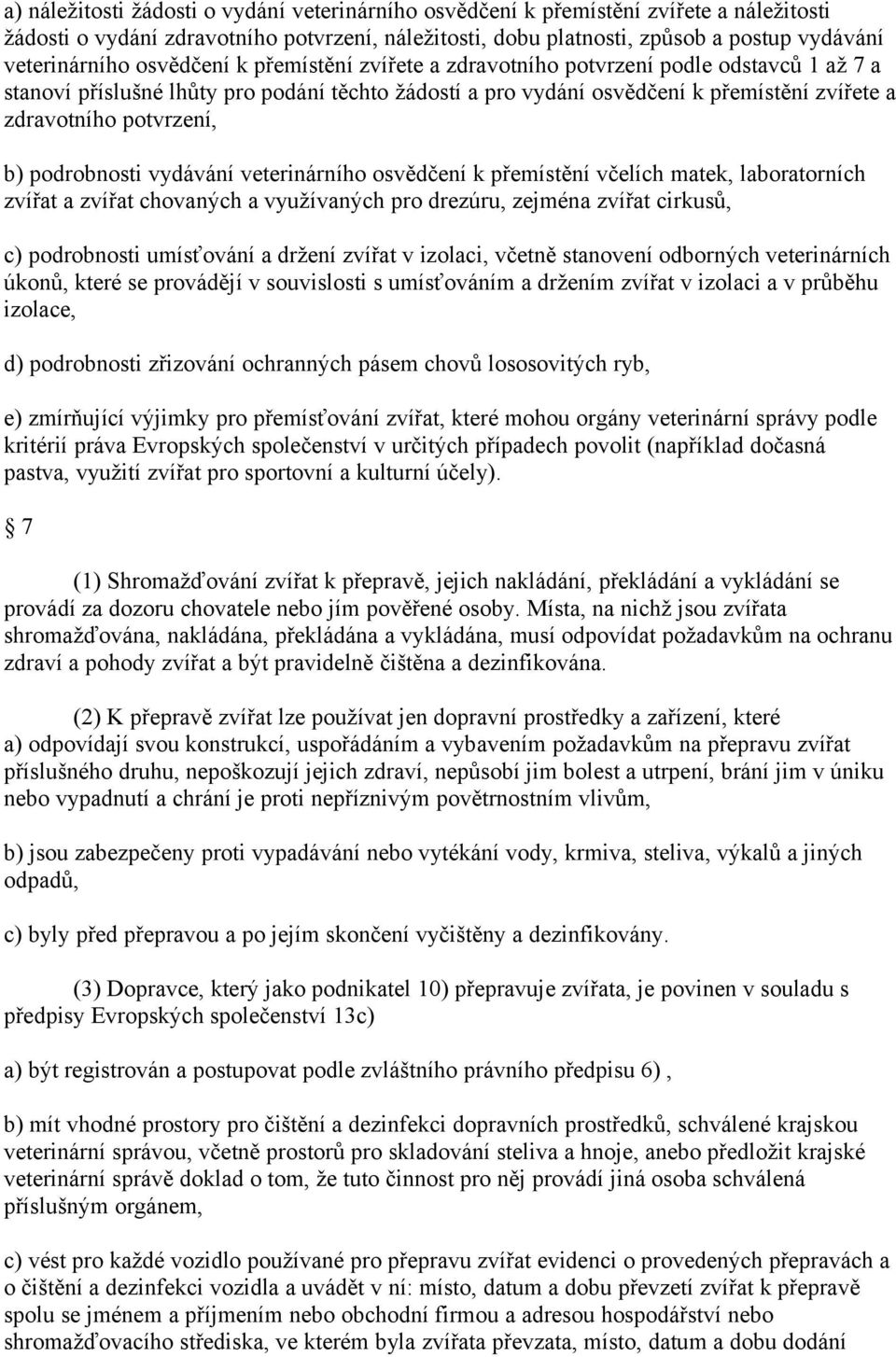 b) podrobnosti vydávání veterinárního osvědčení k přemístění včelích matek, laboratorních zvířat a zvířat chovaných a využívaných pro drezúru, zejména zvířat cirkusů, c) podrobnosti umísťování a