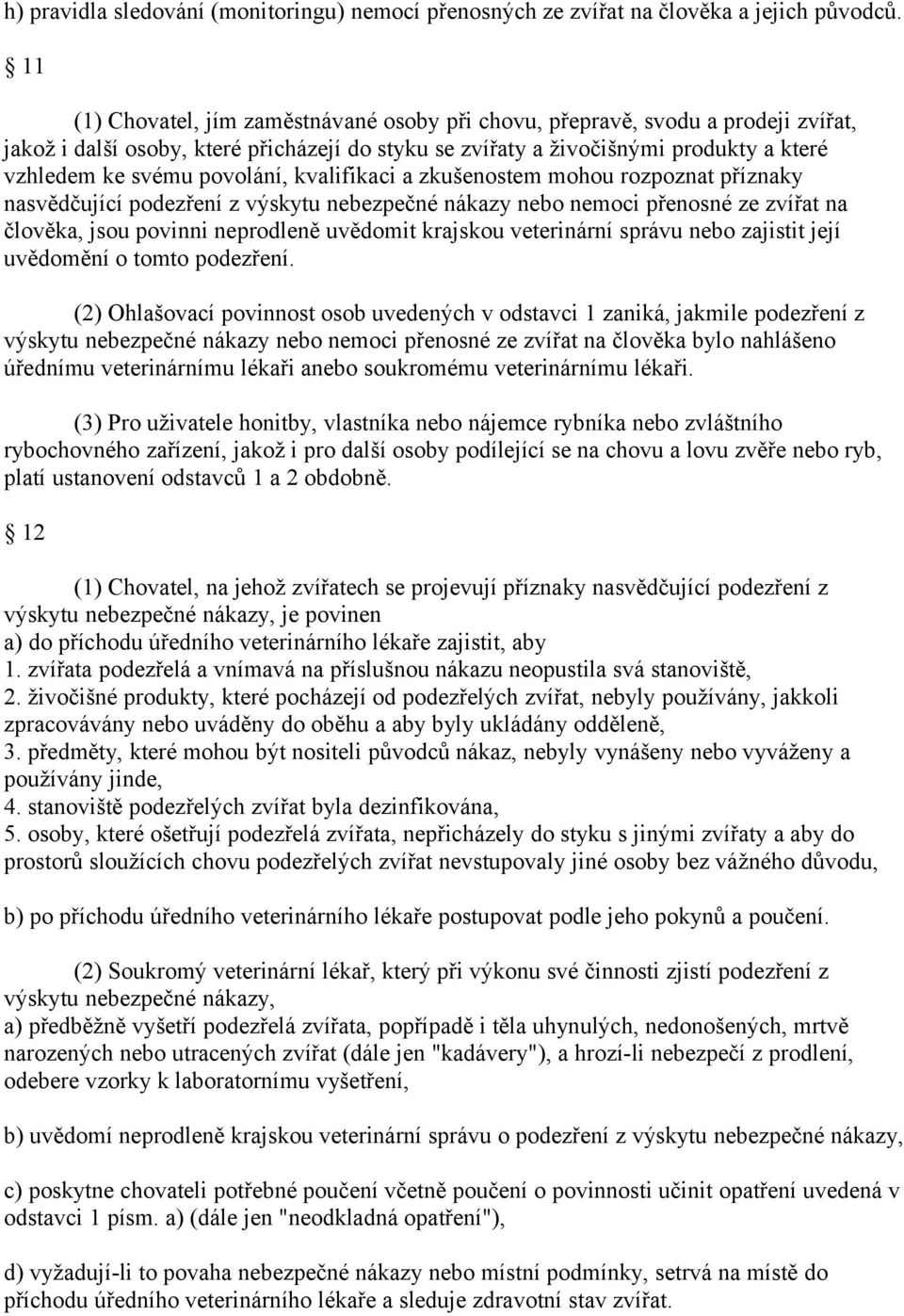 povolání, kvalifikaci a zkušenostem mohou rozpoznat příznaky nasvědčující podezření z výskytu nebezpečné nákazy nebo nemoci přenosné ze zvířat na člověka, jsou povinni neprodleně uvědomit krajskou