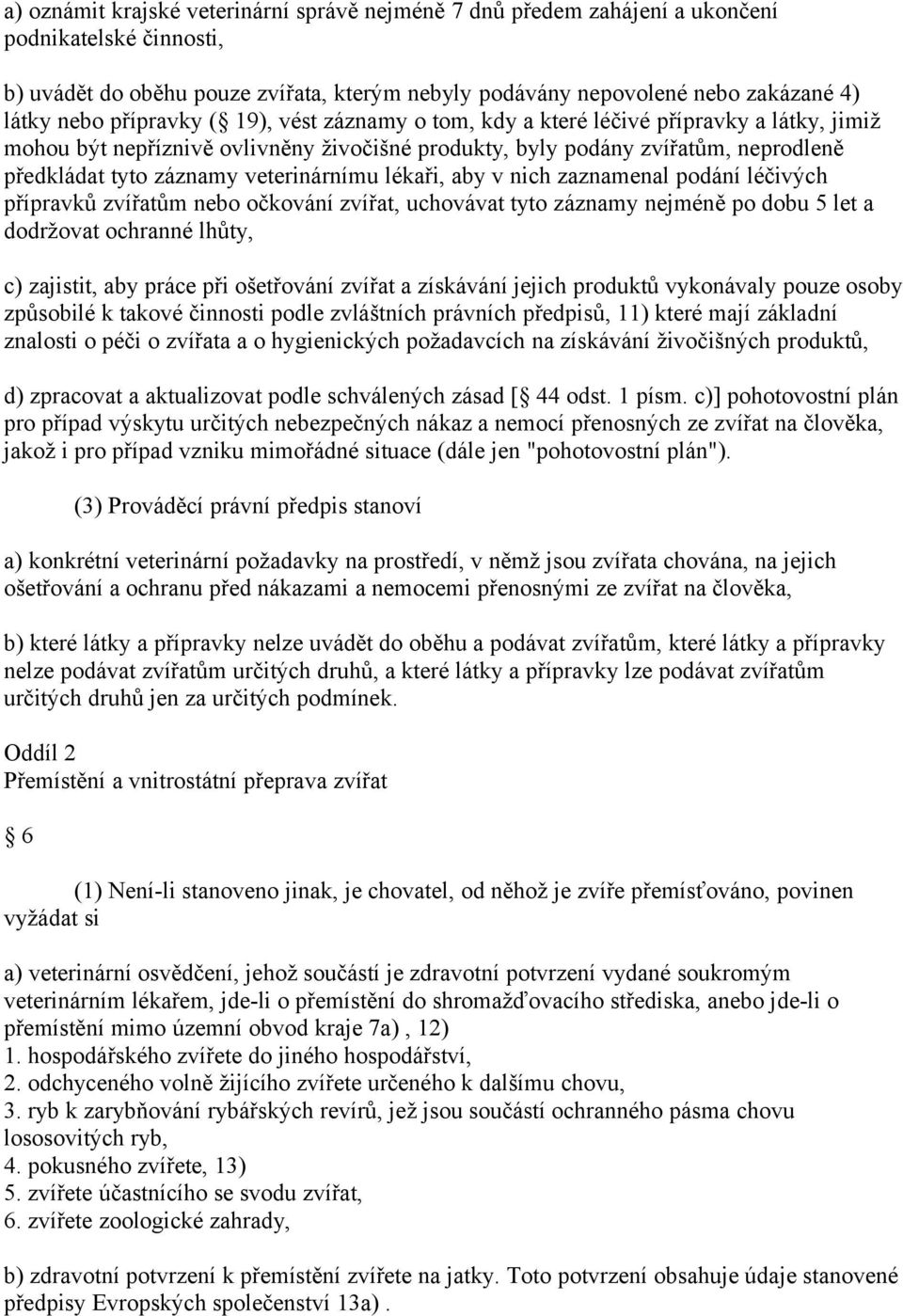 veterinárnímu lékaři, aby v nich zaznamenal podání léčivých přípravků zvířatům nebo očkování zvířat, uchovávat tyto záznamy nejméně po dobu 5 let a dodržovat ochranné lhůty, c) zajistit, aby práce