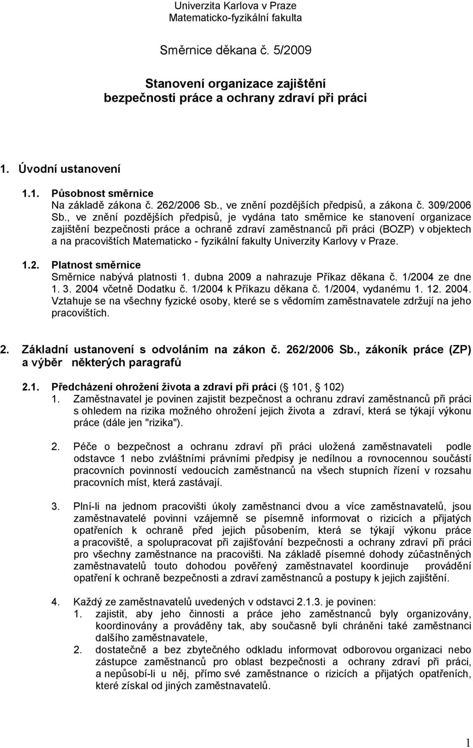 , ve znění pozdějších předpisů, je vydána tato směrnice ke stanovení organizace zajištění bezpečnosti práce a ochraně zdraví zaměstnanců při práci (BOZP) v objektech a na pracovištích Matematicko -