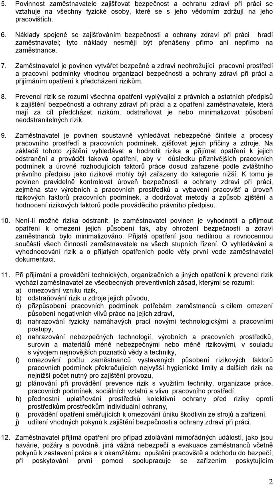 Zaměstnavatel je povinen vytvářet bezpečné a zdraví neohrožující pracovní prostředí a pracovní podmínky vhodnou organizací bezpečnosti a ochrany zdraví při práci a přijímáním opatření k předcházení