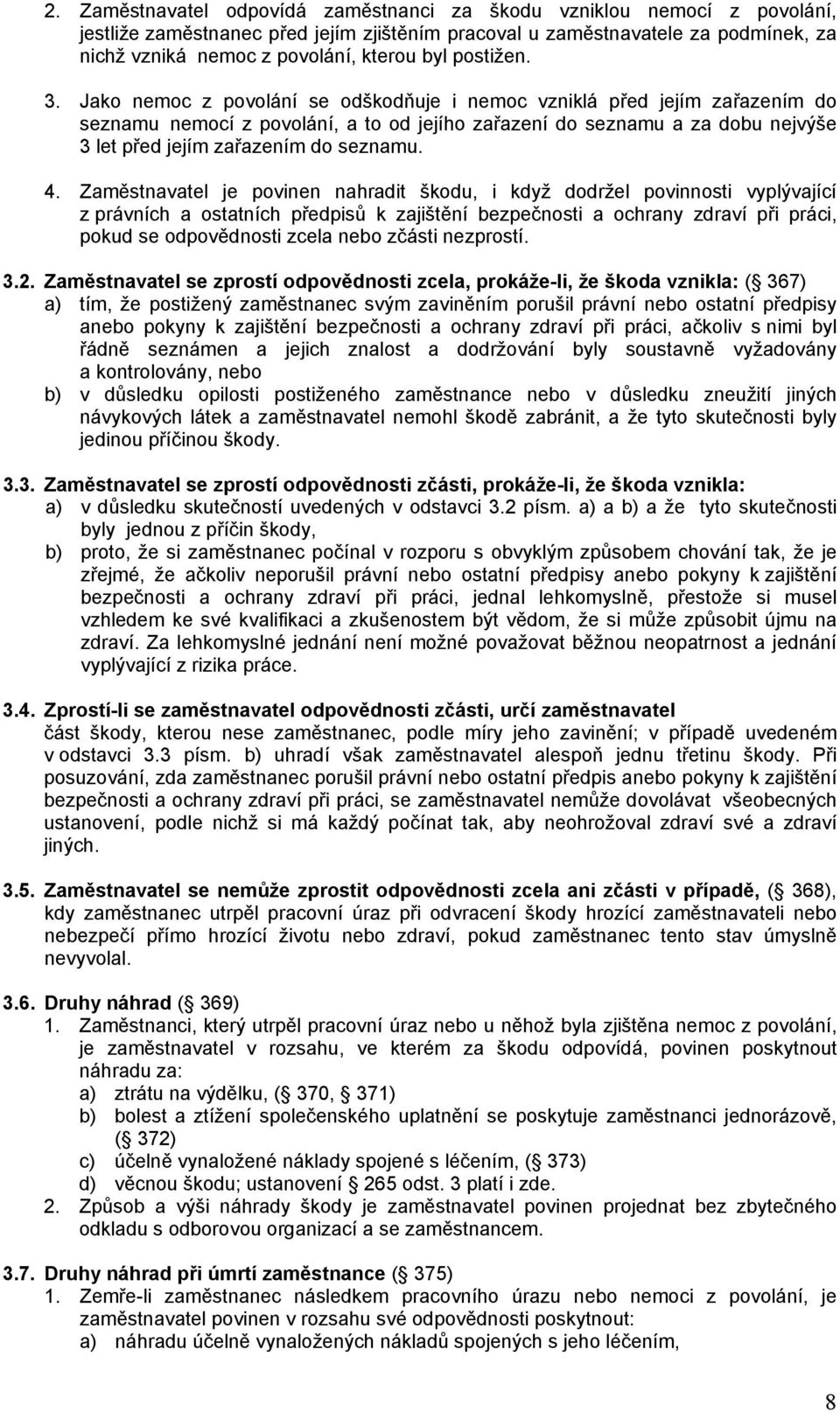 Jako nemoc z povolání se odškodňuje i nemoc vzniklá před jejím zařazením do seznamu nemocí z povolání, a to od jejího zařazení do seznamu a za dobu nejvýše 3 let před jejím zařazením do seznamu. 4.