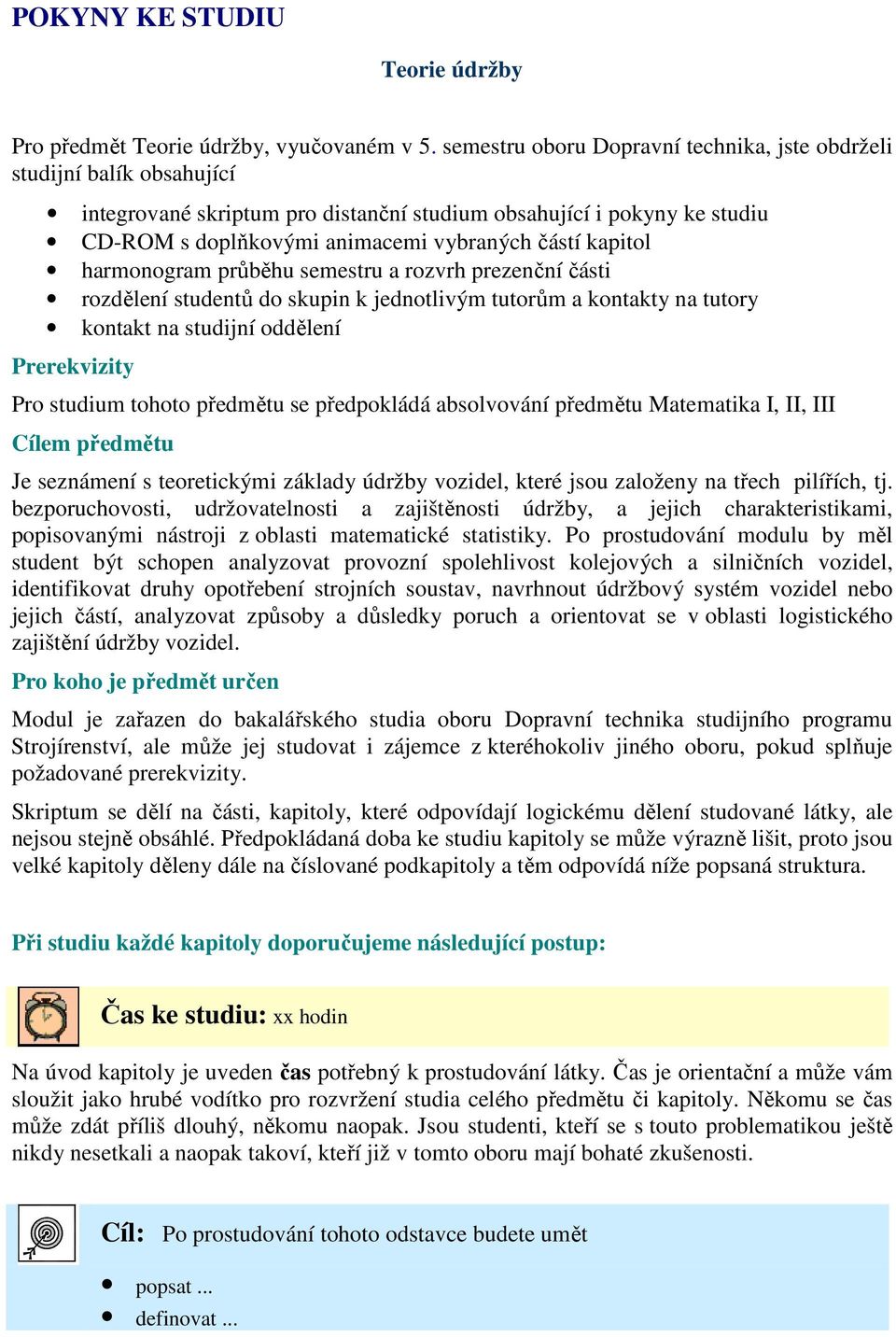 kapitol harmonogram průběhu semestru a rozvrh prezenční části rozdělení studentů do skupin k jednotlivým tutorům a kontakty na tutory kontakt na studijní oddělení Prerekvizity Pro studium tohoto