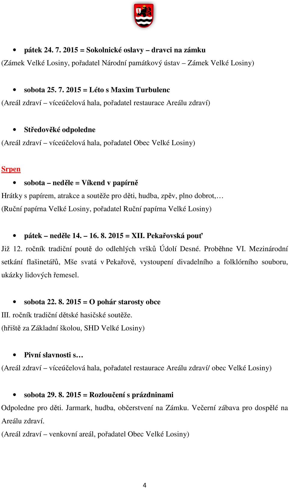 2015 = Léto s Maxim Turbulenc Středověké odpoledne Srpen sobota neděle = Víkend v papírně Hrátky s papírem, atrakce a soutěže pro děti, hudba, zpěv, plno dobrot, (Ruční papírna Velké Losiny,