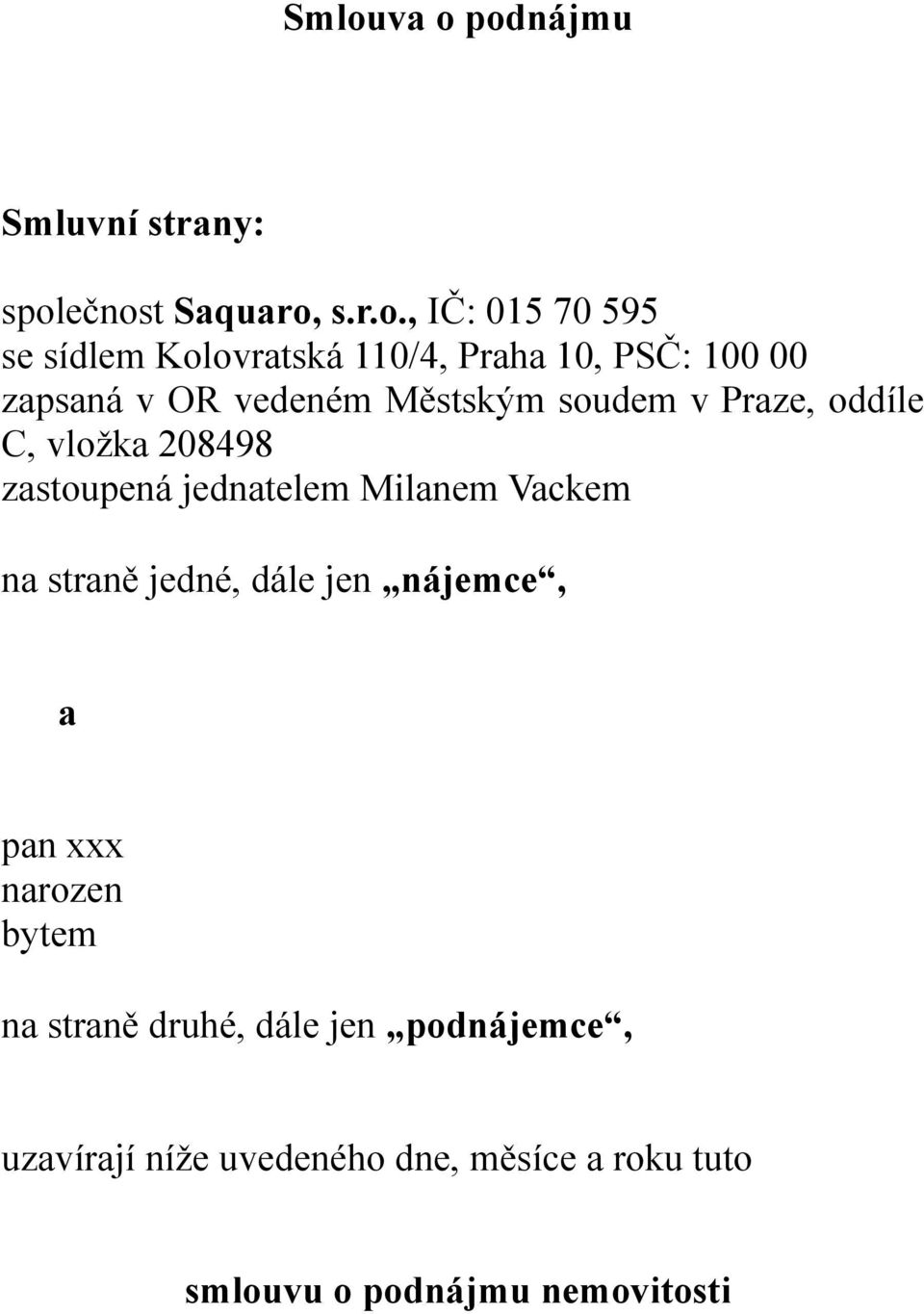 zastoupená jednatelem Milanem Vackem na straně jedné, dále jen nájemce, a pan xxx narozen bytem na