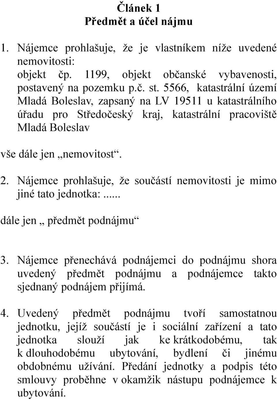 Nájemce prohlašuje, že součástí nemovitosti je mimo jiné tato jednotka:... dále jen předmět podnájmu 3.