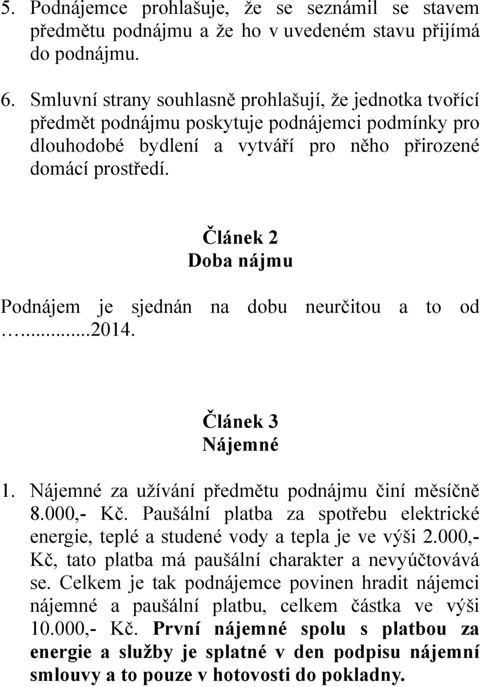 Článek 2 Doba nájmu Podnájem je sjednán na dobu neurčitou a to od...2014. Článek 3 Nájemné 1. Nájemné za užívání předmětu podnájmu činí měsíčně 8.000,- Kč.