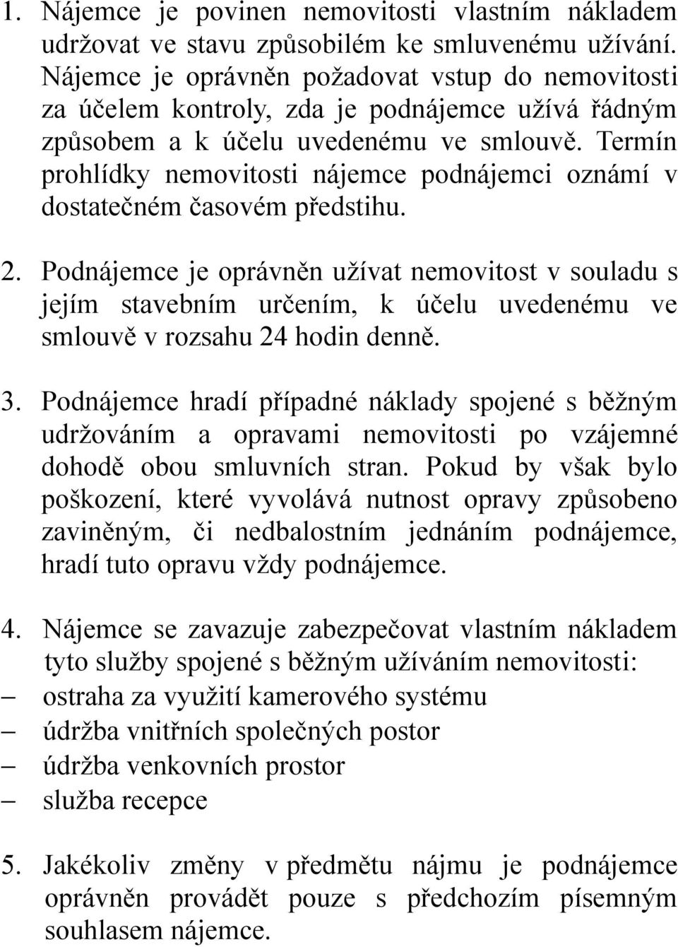 Termín prohlídky nemovitosti nájemce podnájemci oznámí v dostatečném časovém předstihu. 2.