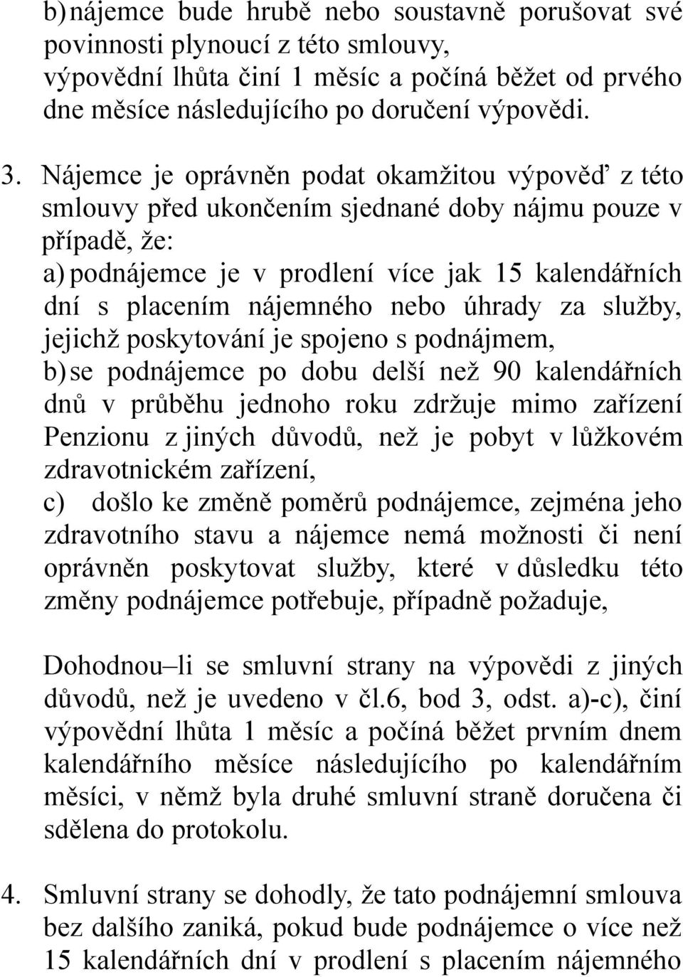 úhrady za služby, jejichž poskytování je spojeno s podnájmem, b) se podnájemce po dobu delší než 90 kalendářních dnů v průběhu jednoho roku zdržuje mimo zařízení Penzionu z jiných důvodů, než je