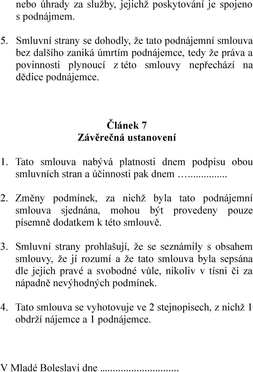 Článek 7 Závěrečná ustanovení 1. Tato smlouva nabývá platnosti dnem podpisu obou smluvních stran a účinnosti pak dnem... 2.