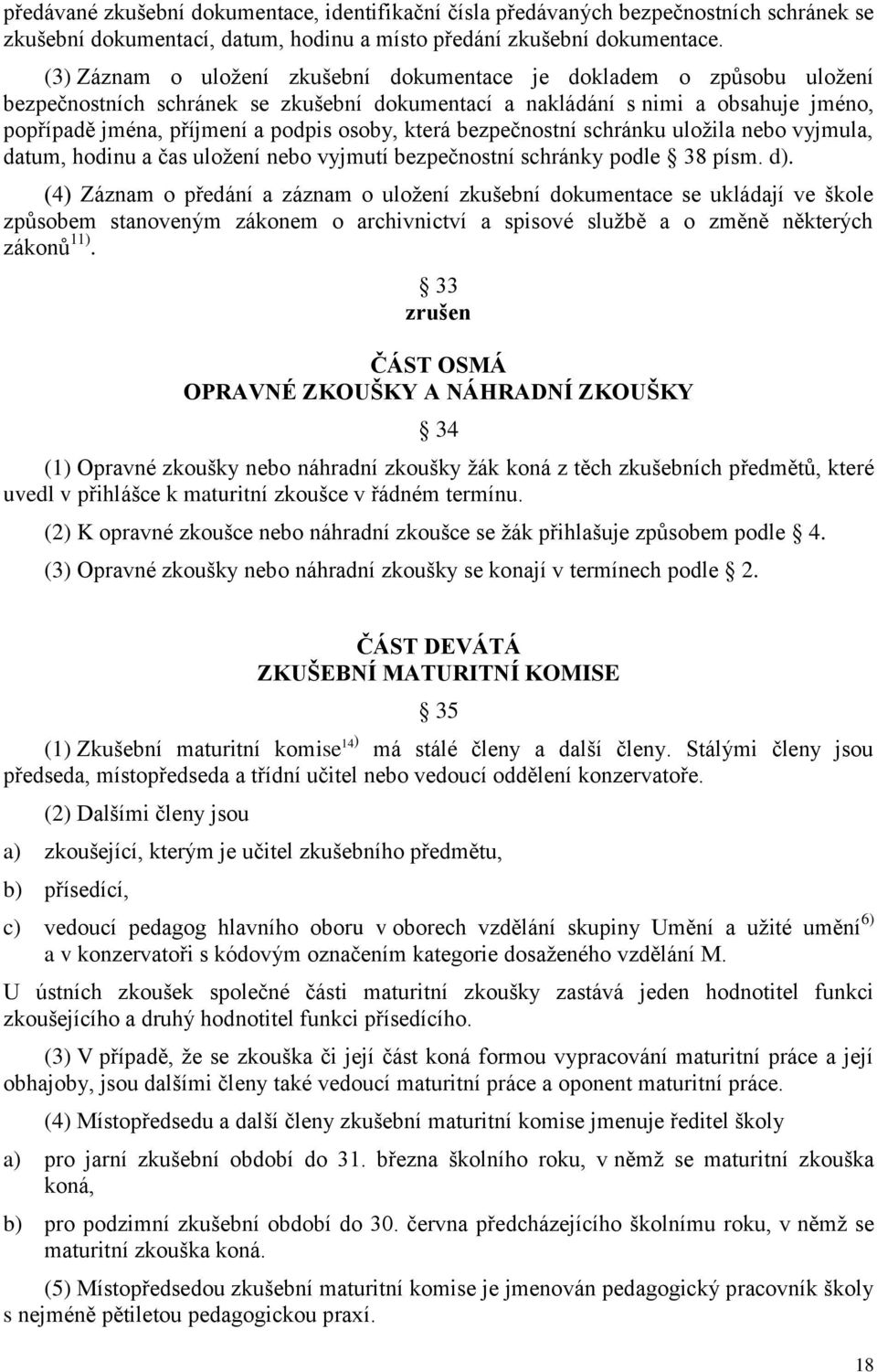 která bezpečnostní schránku uloţila nebo vyjmula, datum, hodinu a čas uloţení nebo vyjmutí bezpečnostní schránky podle 38 písm. d).